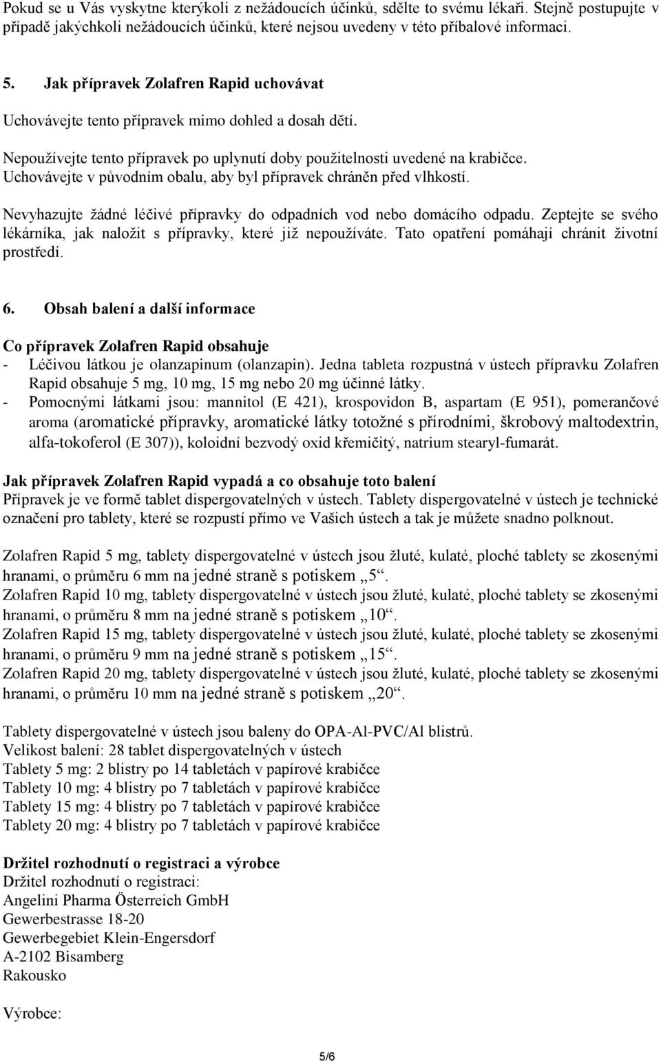 Uchovávejte v původním obalu, aby byl přípravek chráněn před vlhkostí. Nevyhazujte žádné léčivé přípravky do odpadních vod nebo domácího odpadu.