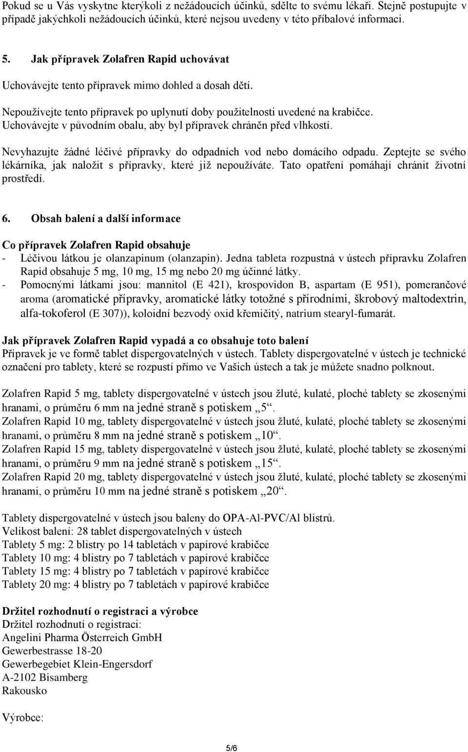 Uchovávejte v původním obalu, aby byl přípravek chráněn před vlhkostí. Nevyhazujte žádné léčivé přípravky do odpadních vod nebo domácího odpadu.