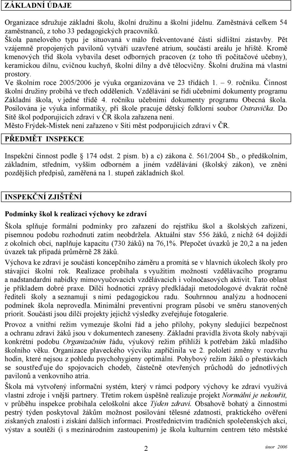 Kromě kmenových tříd škola vybavila deset odborných pracoven (z toho tři počítačové učebny), keramickou dílnu, cvičnou kuchyň, školní dílny a dvě tělocvičny. Školní družina má vlastní prostory.