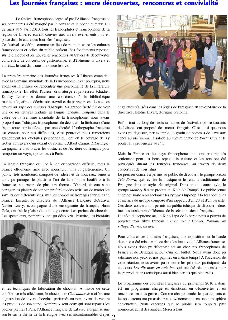 Ce festival se définit comme un lieu de réunion entre les cultures francophones et celles du public présent.