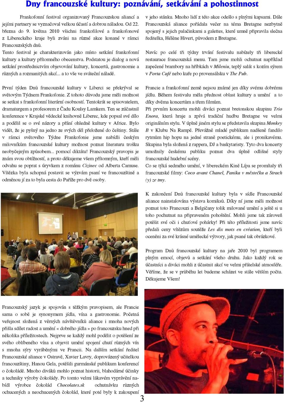 Tento festival je charakterizován jako místo setkání frankofonní kultury a kultury přítomného obecenstva.