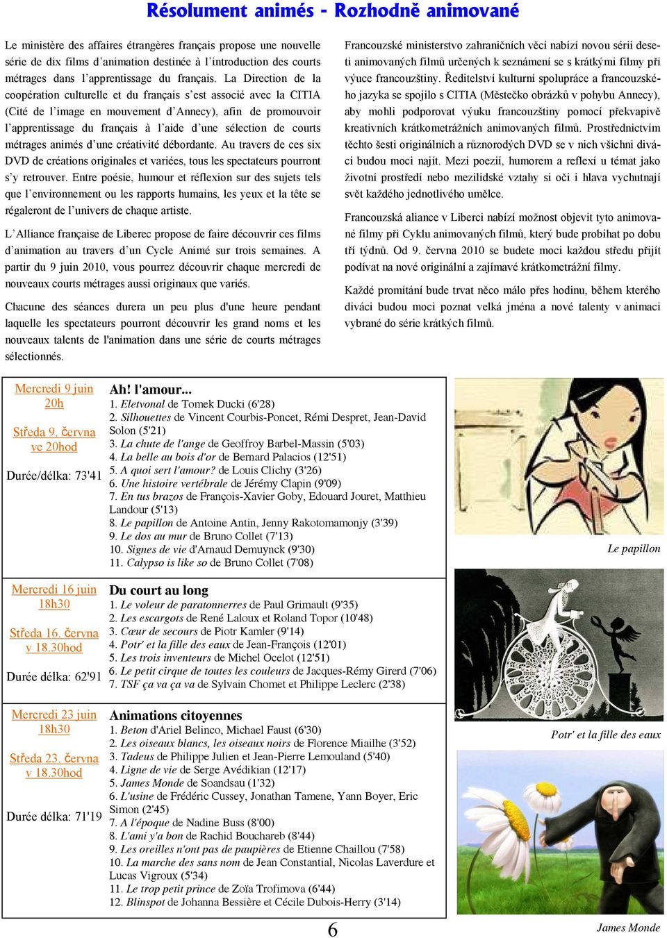 La Direction de la coopération culturelle et du français s est associé avec la CITIA (Cité de l image en mouvement d Annecy), afin de promouvoir l apprentissage du français à l aide d une sélection