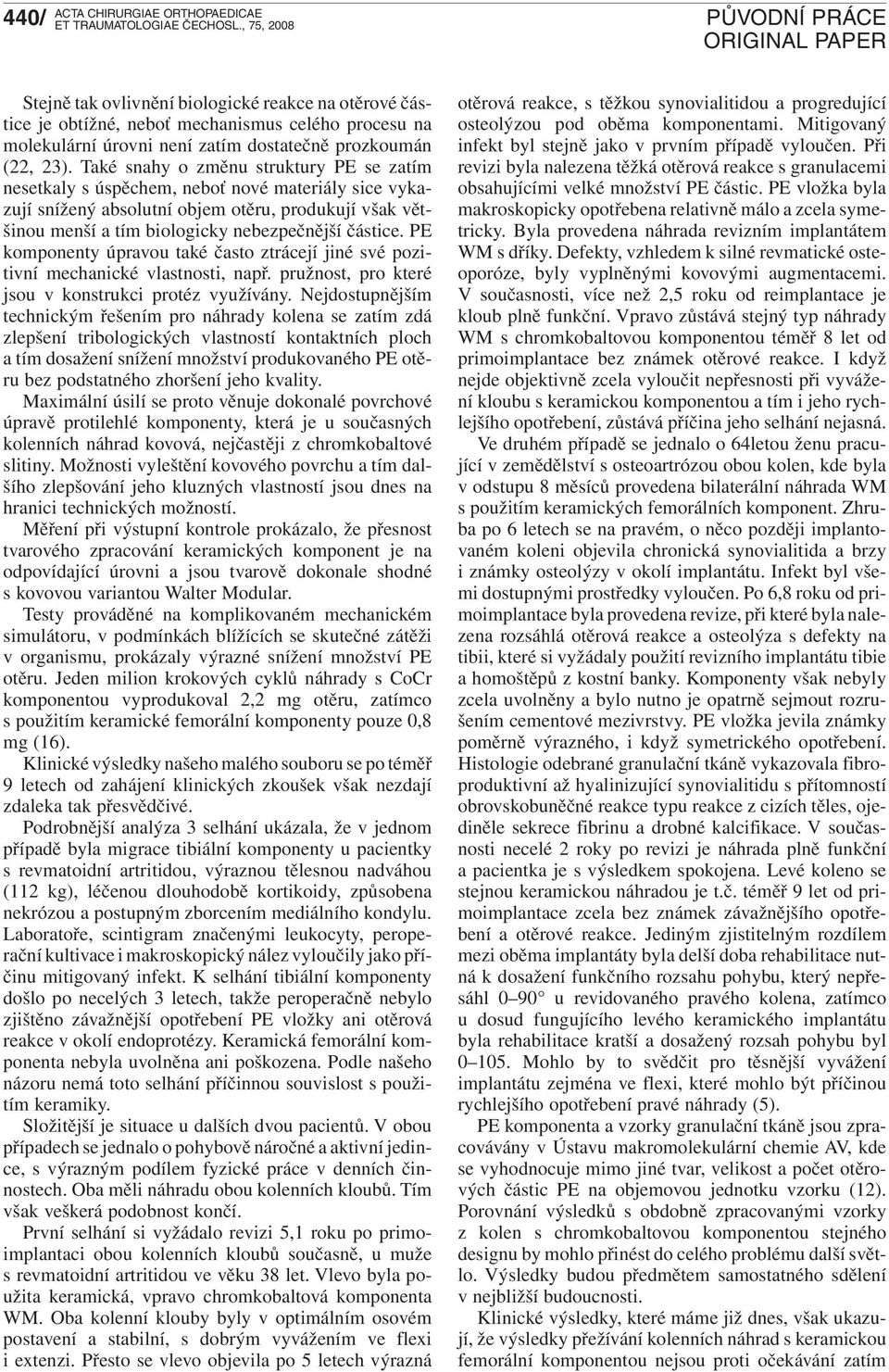PE komponenty úpravou také často ztrácejí jiné své pozitivní mechanické vlastnosti, např. pružnost, pro které jsou v konstrukci protéz využívány.