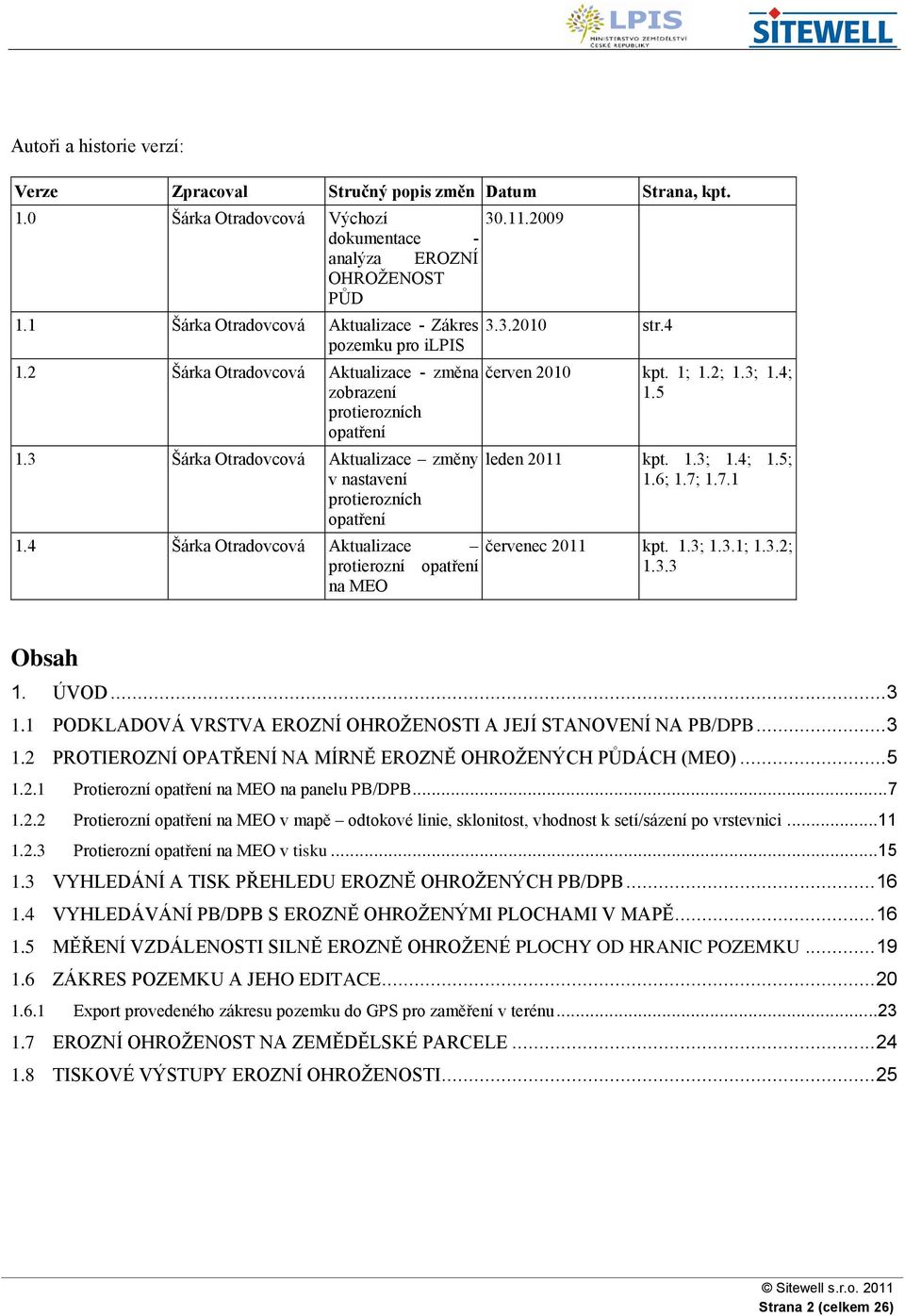 3 Šárka Otradovcová Aktualizace změny v nastavení protierozních opatření 3.3.2010 str.4 červen 2010 kpt. 1; 1.2; 1.3; 1.4; 1.5 leden 2011 kpt. 1.3; 1.4; 1.5; 1.6; 1.7; 1.7.1 1.