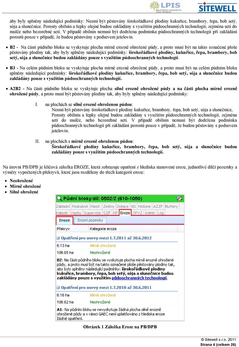 V případě obilnin nemusí být dodrţena podmínka půdoochranných technologií při zakládání porostů pouze v případě, ţe budou pěstovány s podsevem jetelovin.