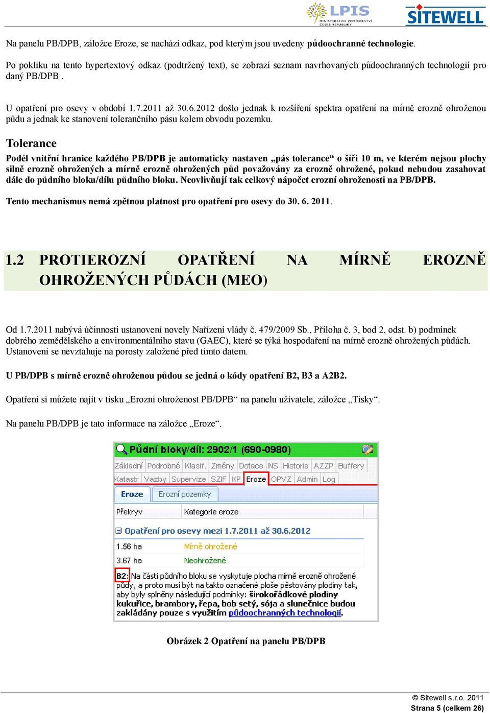 2012 došlo jednak k rozšíření spektra opatření na mírně erozně ohroţenou půdu a jednak ke stanovení tolerančního pásu kolem obvodu pozemku.