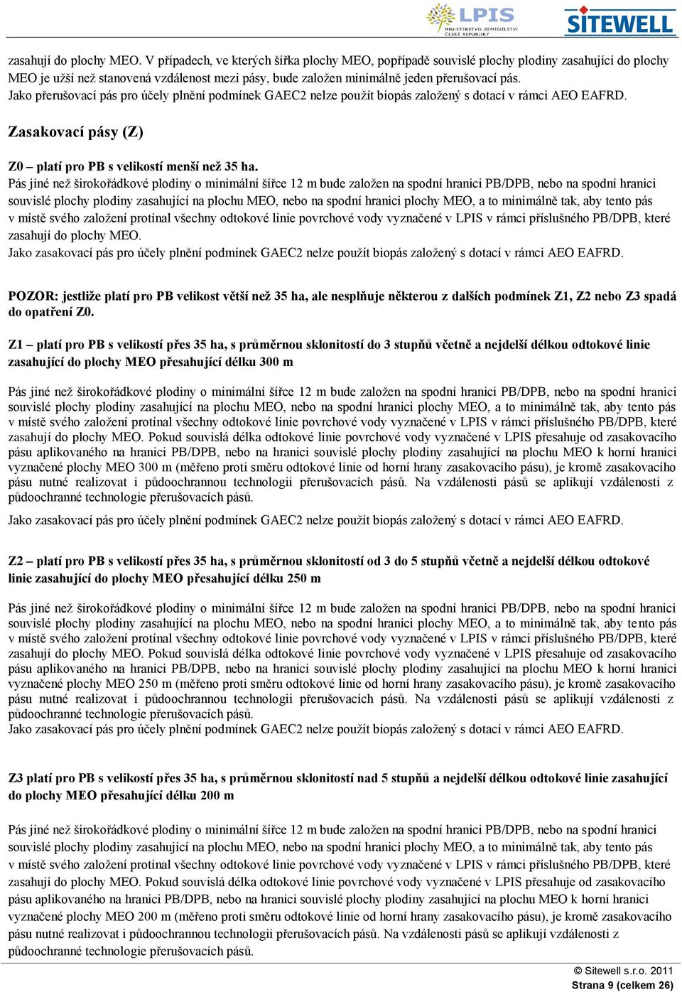 Jako přerušovací pás pro účely plnění podmínek GAEC2 nelze použít biopás založený s dotací v rámci AEO EAFRD. Zasakovací pásy (Z) Z0 platí pro PB s velikostí menší než 35 ha.
