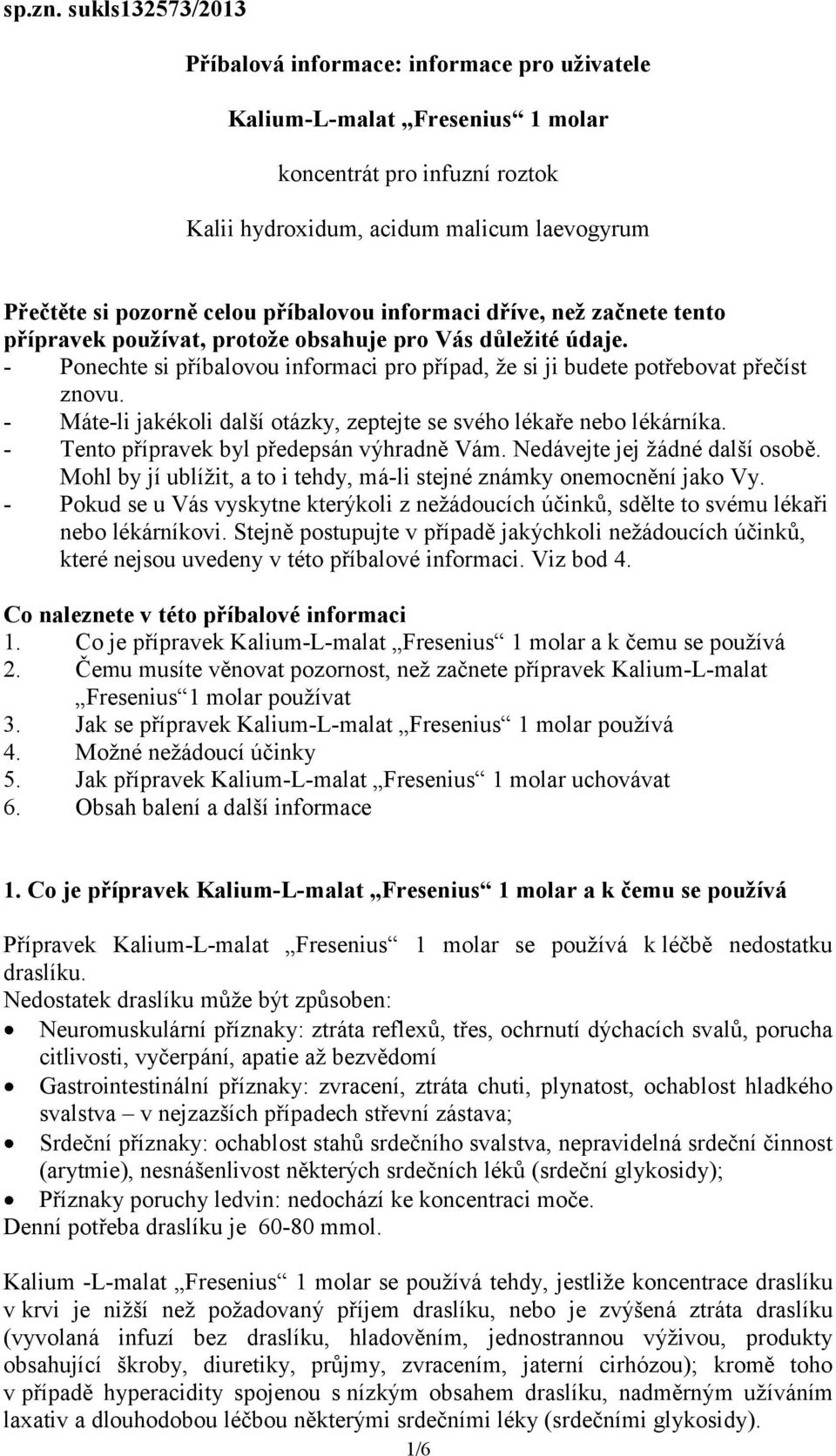 příbalovou informaci dříve, než začnete tento přípravek používat, protože obsahuje pro Vás důležité údaje. - Ponechte si příbalovou informaci pro případ, že si ji budete potřebovat přečíst znovu.