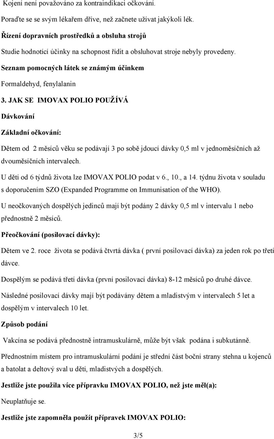 JAK SE IMOVAX POLIO POUŽÍVÁ Dávkování Základní očkování: Dětem od 2 měsíců věku se podávají 3 po sobě jdoucí dávky 0,5 ml v jednoměsíčních až dvouměsíčních intervalech.