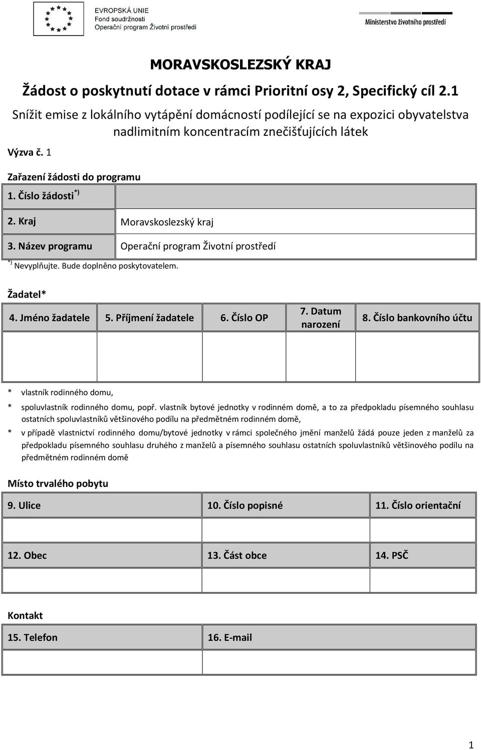 Kraj Moravskoslezský kraj 3. Název programu Operační program Životní prostředí *) Nevyplňujte. Bude doplněno poskytovatelem. Žadatel* 4. Jméno žadatele 5. Příjmení žadatele 6. Číslo OP 7.