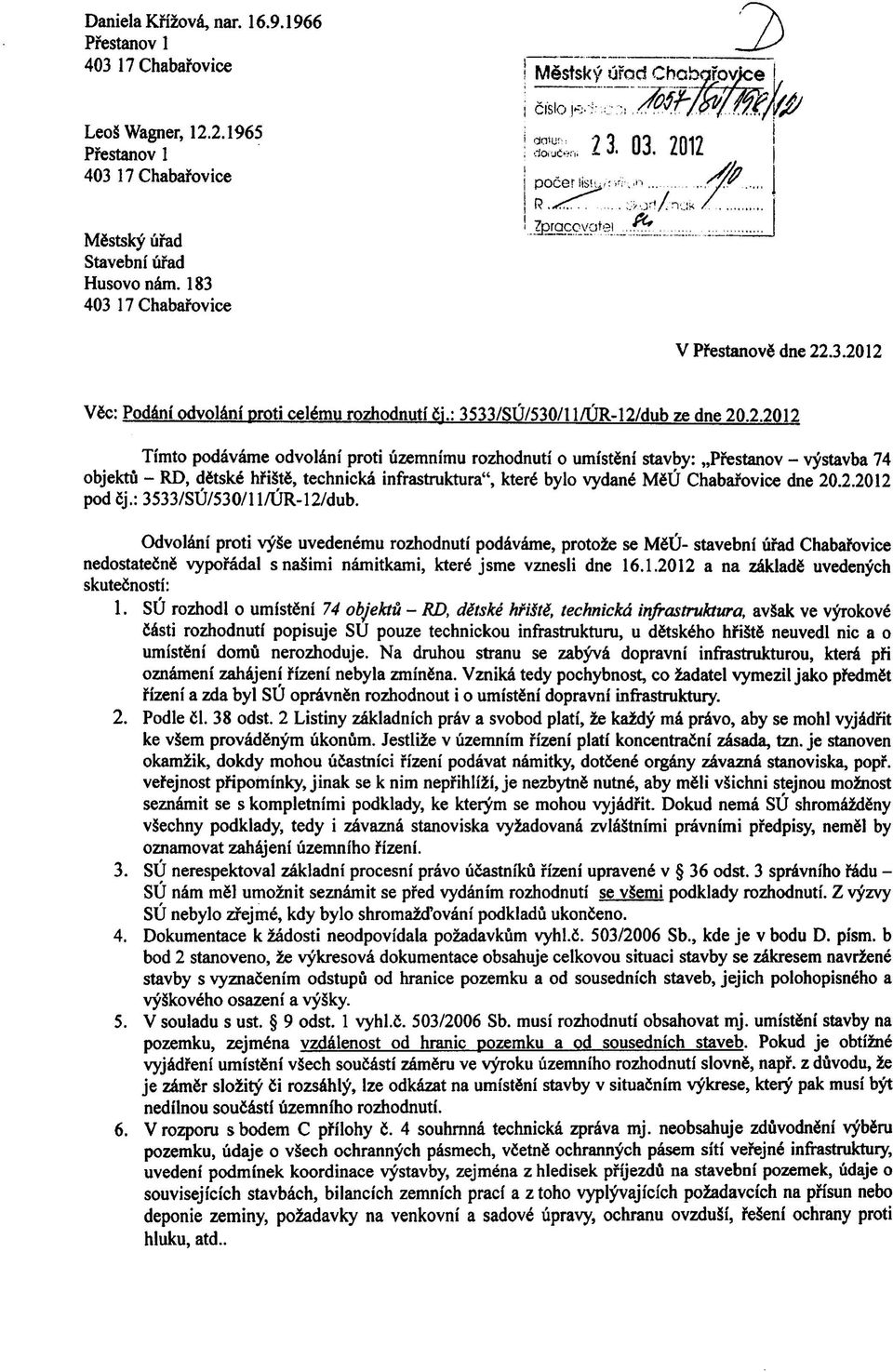 .3.2012 Vec: Podani odvolani proti cetemu rozhodnuti Cj.; 3533/SU/530/ll/UR-12/dub ze dne 20.2.2012 Tfmto podavame odvolani proti uzemnimu rozhodnuti o umisteni stavby:,,pfestanov - vystavba 74