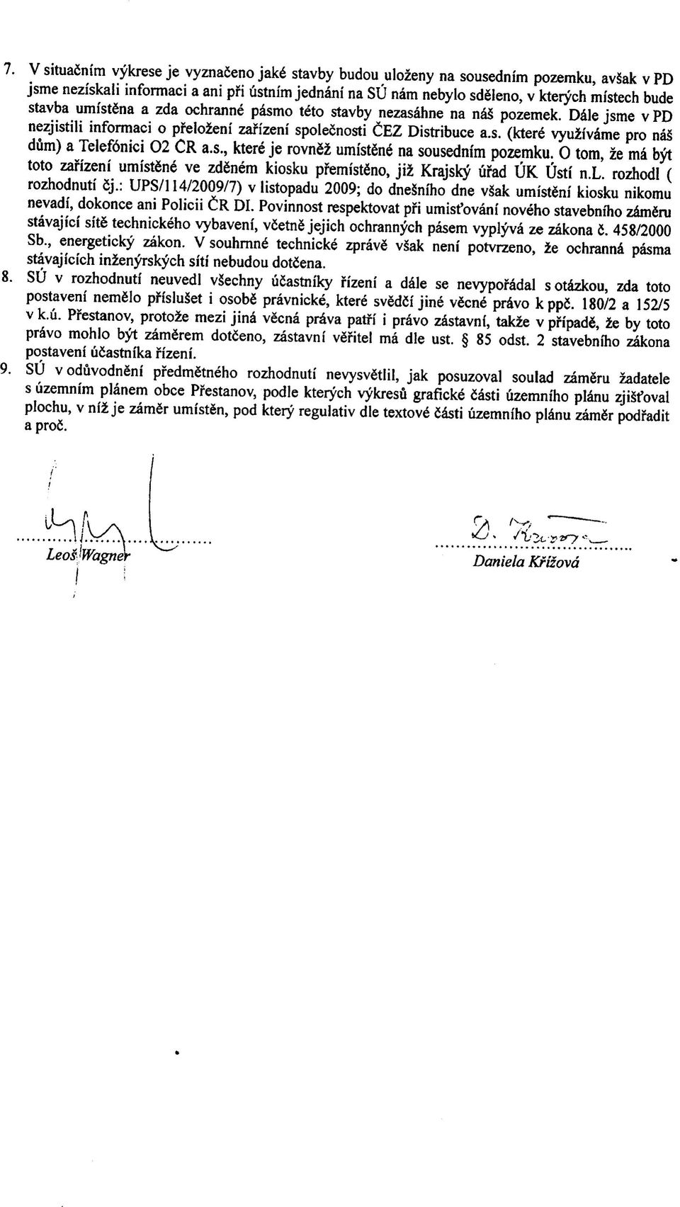 s., ktere je rovnsz umiste'ne' na sousednim pozemku. 0 torn, ze ma byt toto zafizeni umist6n6 ve zd^nem kiosku pfemistfino, ji2 Krajsky urad UK Usti n.l. rozhodl ( rozhodnuti 5j.