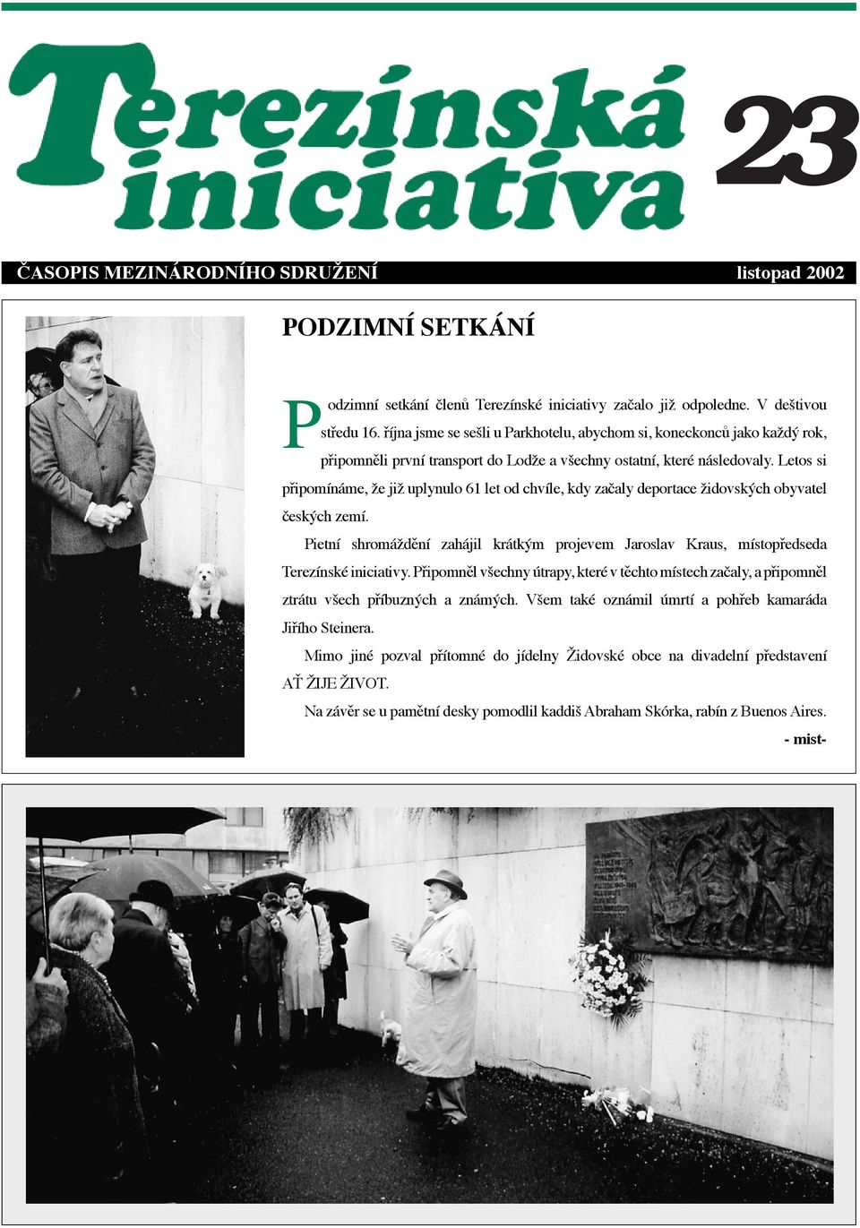 Letos si pþipom n me, ìe jiì uplynulo 61 let od chv le, kdy za aly deportace ìidovskùch obyvatel eskùch zem.