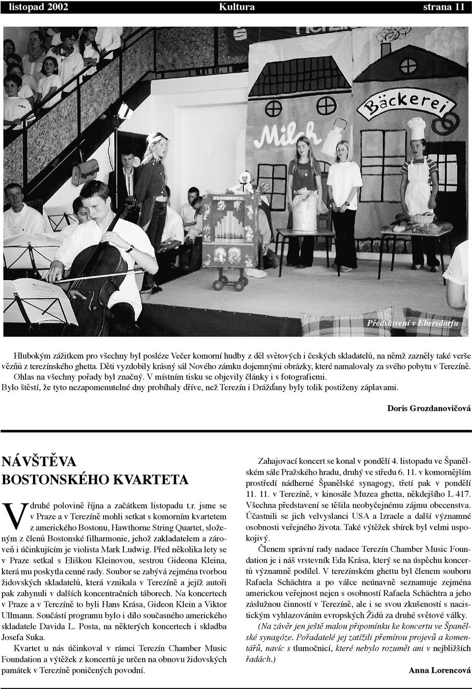 V m stn m tisku se objevily l nky i s fotografiemi. Bylo ätžst, ìe tyto nezapomenutelnž dny prob haly dþ ve, neì Terez n i Dr ì any byly tolik postiìeny z plavami.