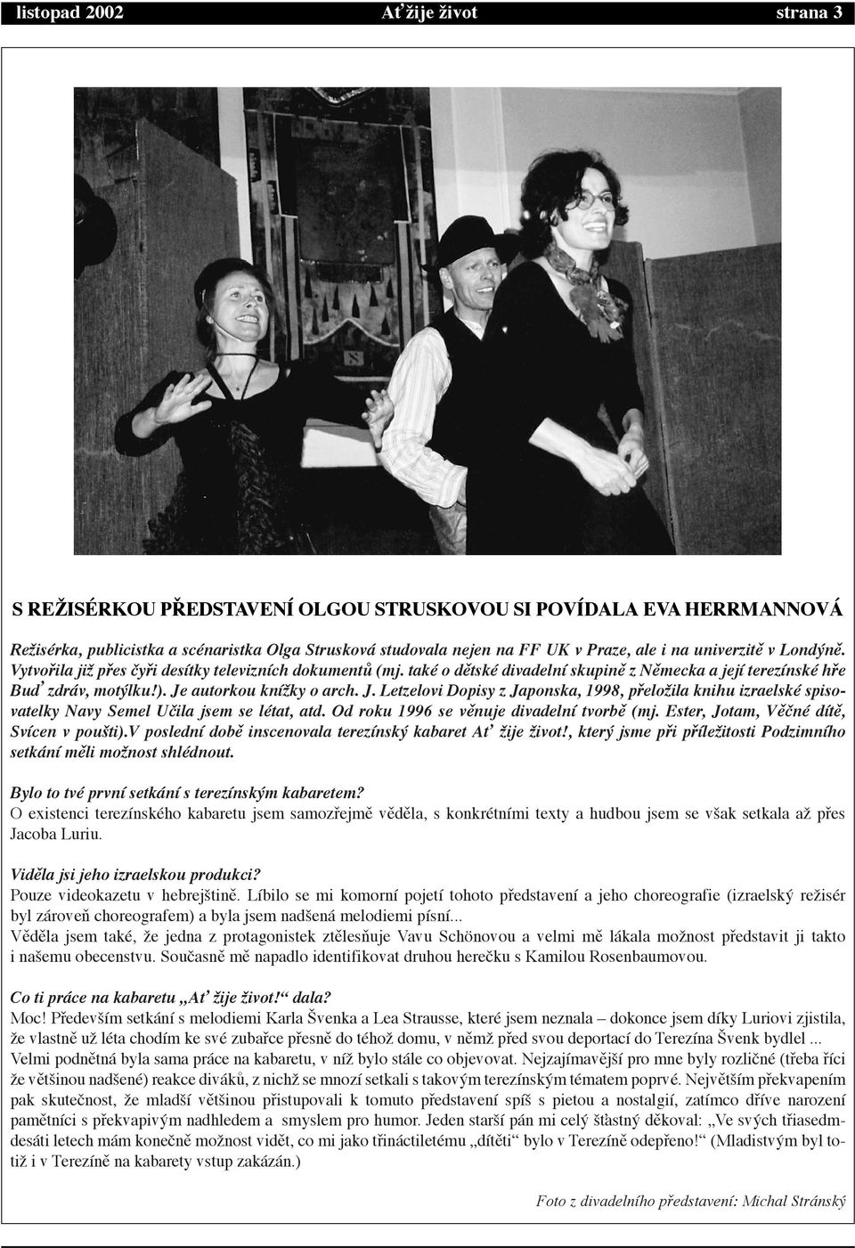 autorkou kn ìky o arch. J. Letzelovi Dopisy z Japonska, 1998, pþeloìila knihu izraelskž spisovatelky Navy Semel U ila jsem se lžtat, atd. Od roku 1996 se vžnuje divadeln tvorbž (mj.