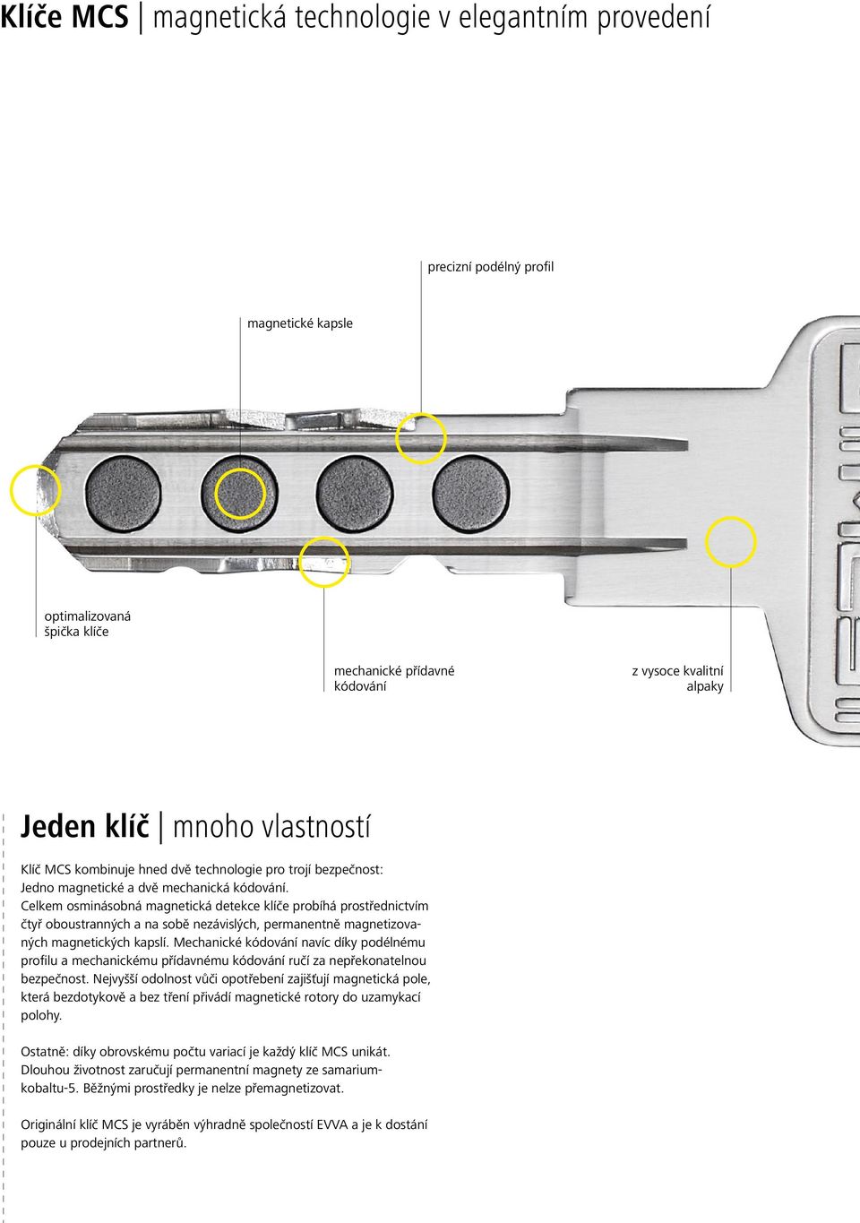 Celkem osminásobná magnetická detekce klíče probíhá prostřednictvím čtyř oboustranných a na sobě nezávislých, permanentně magnetizovaných magnetických kapslí.