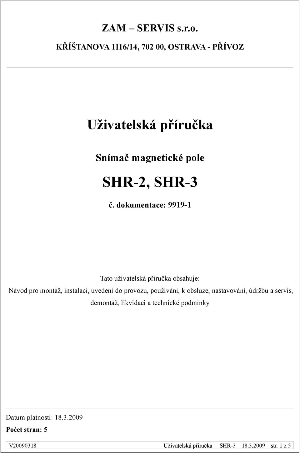 dokumentace: 9919-1 Tato uživatelská příručka obsahuje: Návod pro montáž, instalaci, uvedení do provozu,