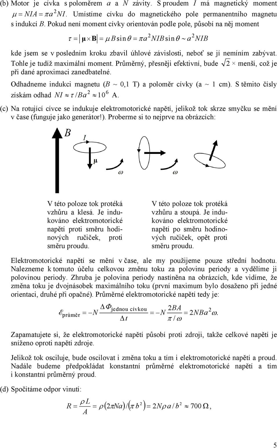 Tohle je tudíž maximální moment. Průměrný, přesněji efektivní, bude menší, což je při dané aproximaci zanedbatelné. Odhadneme indukci magnetu (B ~ 0,1 T) a poloměr cívky (a ~ 1 cm).