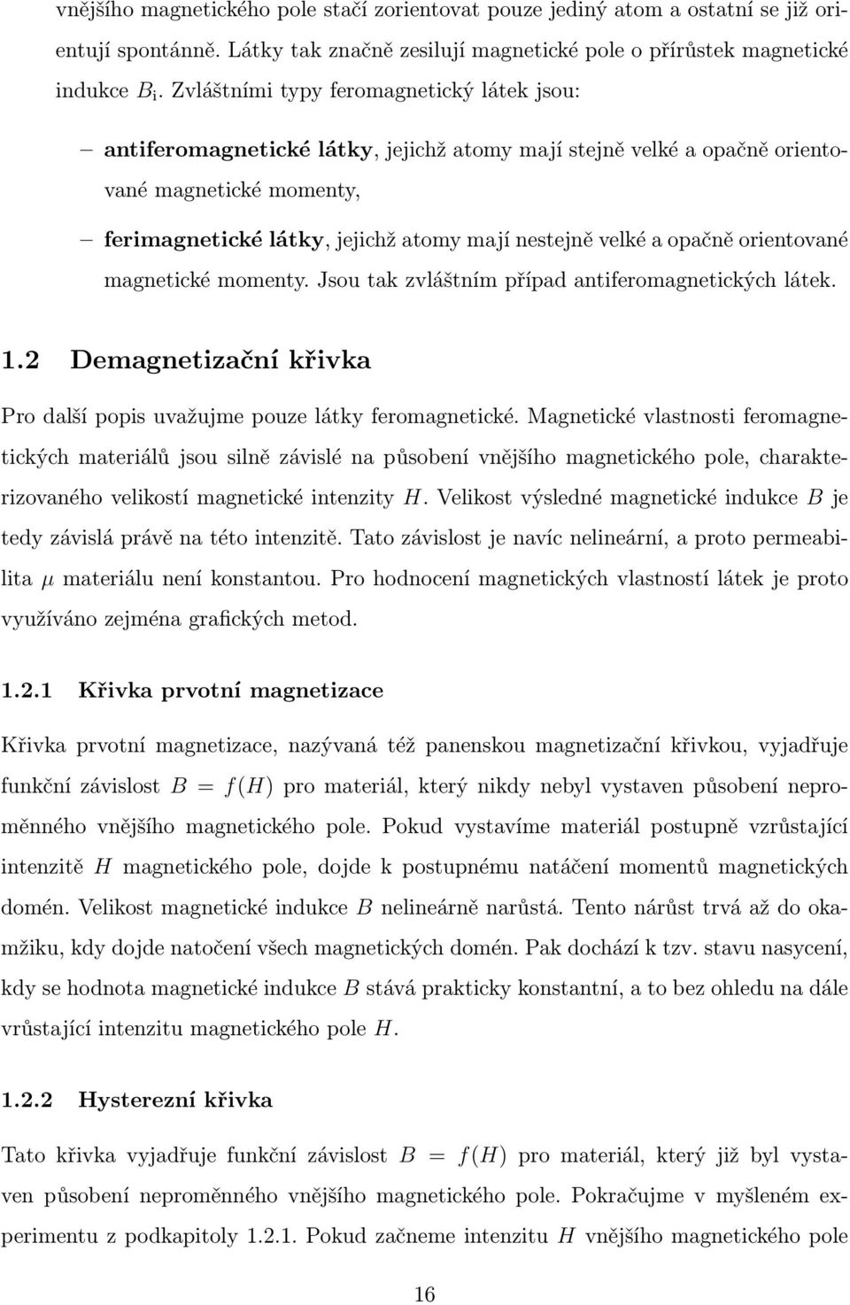 opačně orientované magnetické momenty. Jsou tak zvláštním případ antiferomagnetických látek. 1.2 Demagnetizační křivka Pro další popis uvažujme pouze látky feromagnetické.