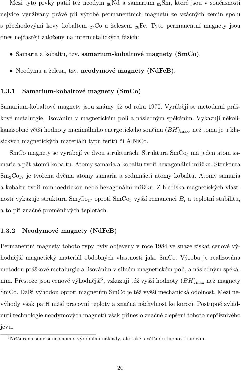 neodymové magnety (NdFeB). 1.3.1 Samarium-kobaltové magnety (SmCo) Samarium-kobaltové magnety jsou známy již od roku 1970.