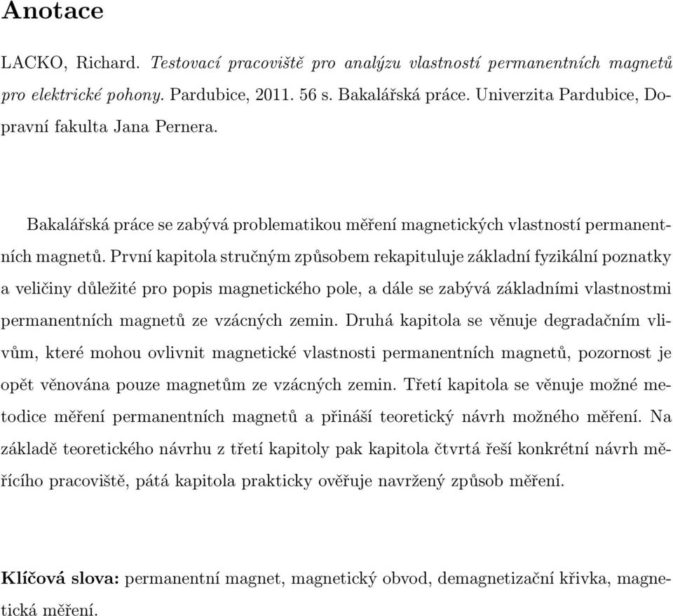 První kapitola stručným způsobem rekapituluje základní fyzikální poznatky a veličiny důležité pro popis magnetického pole, a dále se zabývá základními vlastnostmi permanentních magnetů ze vzácných