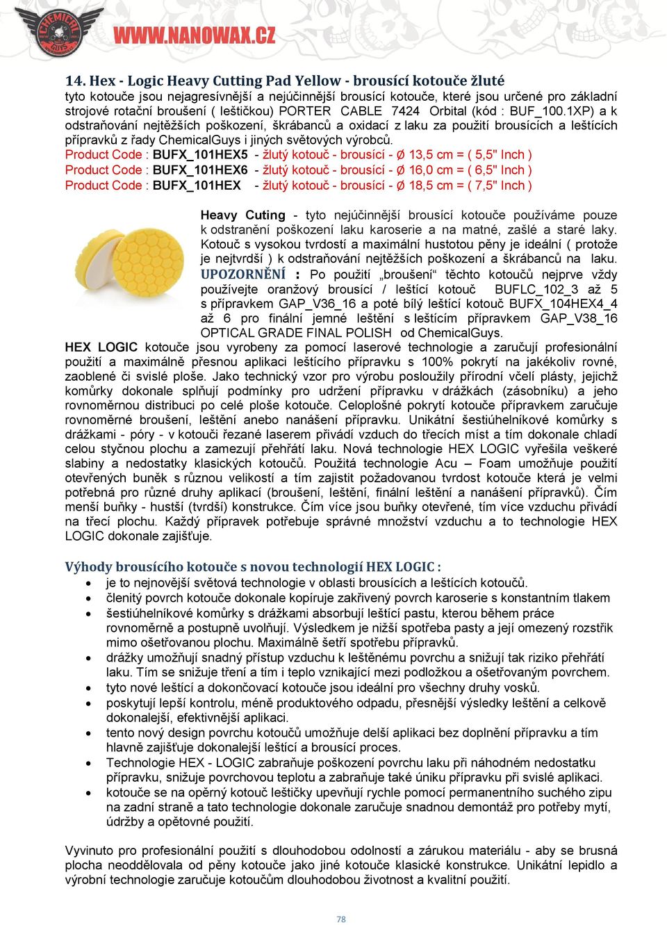 1XP) a k odstraňování nejtěžších poškození, škrábanců a oxidací z laku za použití brousících a leštících přípravků z řady ChemicalGuys i jiných světových výrobců.