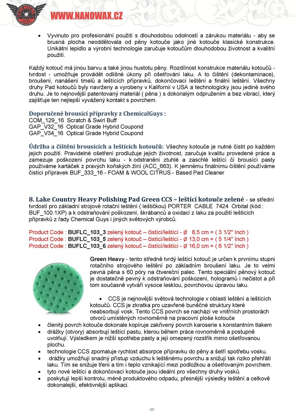 Rozdílnost konstrukce materiálu kotoučů - tvrdost - umožňuje provádět odlišné úkony při ošetřování laku.