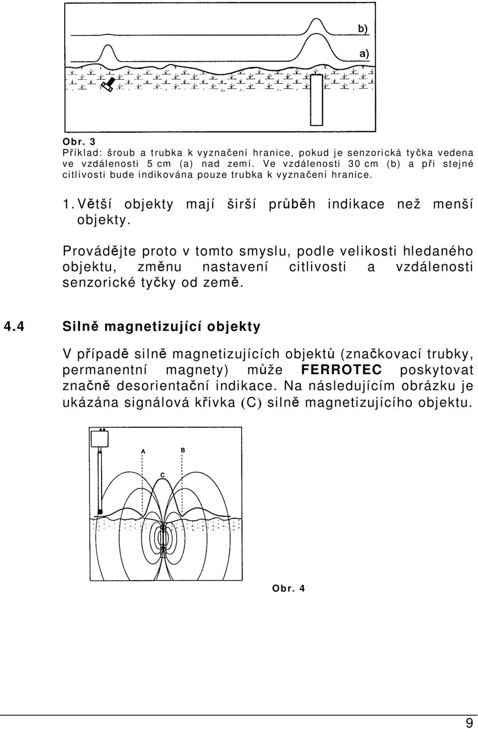 Provád jte proto v tomto smyslu, podle velikosti hledaného objektu, zm nu nastavení citlivosti a vzdálenosti senzorické ty ky od zem. 4.
