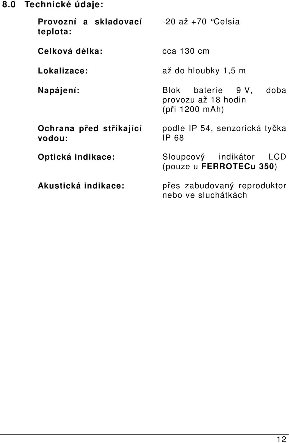 Ochrana p ed st íkající vodou: podle IP 54, senzorická ty ka IP 68 Optická indikace: Sloupcový