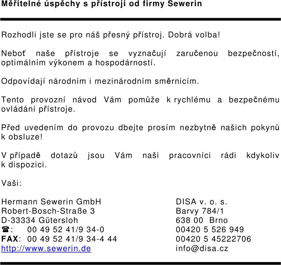 Tento provozní návod Vám pom že k rychlému a bezpe nému ovládání p ístroje. ed uvedením do provozu dbejte prosím nezbytn našich pokyn k obsluze!