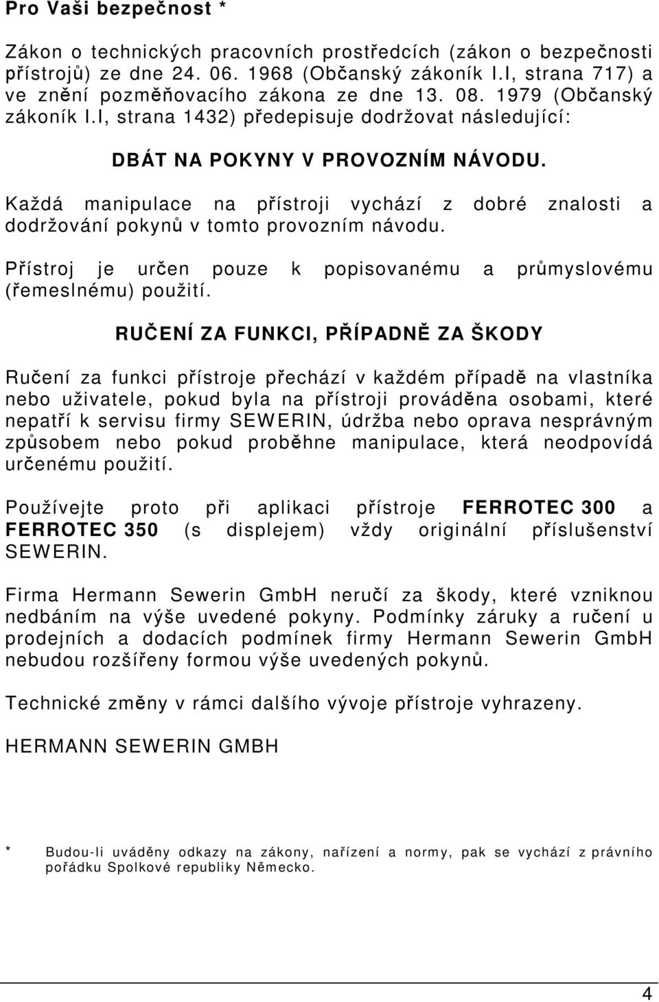 Každá manipulace na p ístroji vychází z dobré znalosti a dodržování pokyn v tomto provozním návodu. ístroj je ur en pouze k popisovanému a pr myslovému emeslnému) použití.
