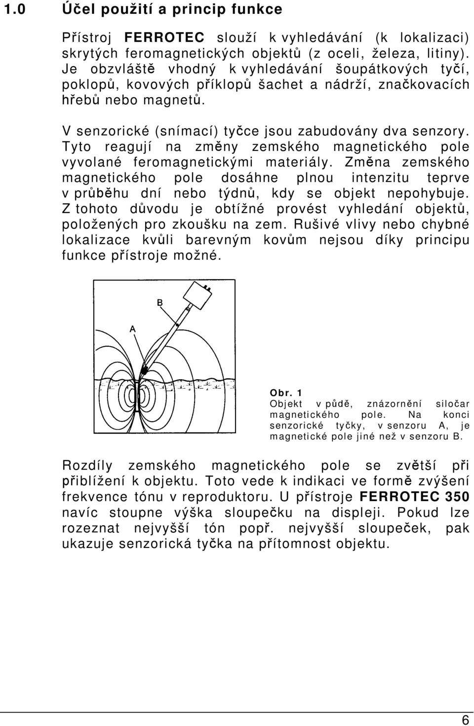 Tyto reagují na zm ny zemského magnetického pole vyvolané feromagnetickými materiály. Zm na zemského magnetického pole dosáhne plnou intenzitu teprve v pr hu dní nebo týdn, kdy se objekt nepohybuje.