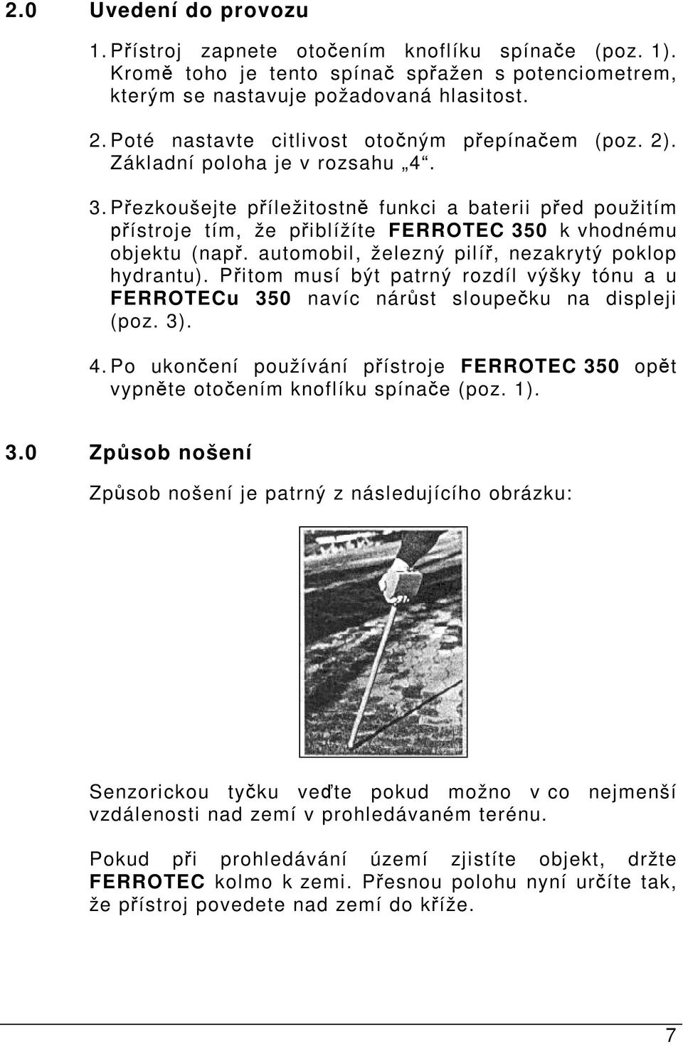 P ezkoušejte p íležitostn funkci a baterii p ed použitím ístroje tím, že p iblížíte FERROTEC 350 k vhodnému objektu (nap. automobil, železný pilí, nezakrytý poklop hydrantu).