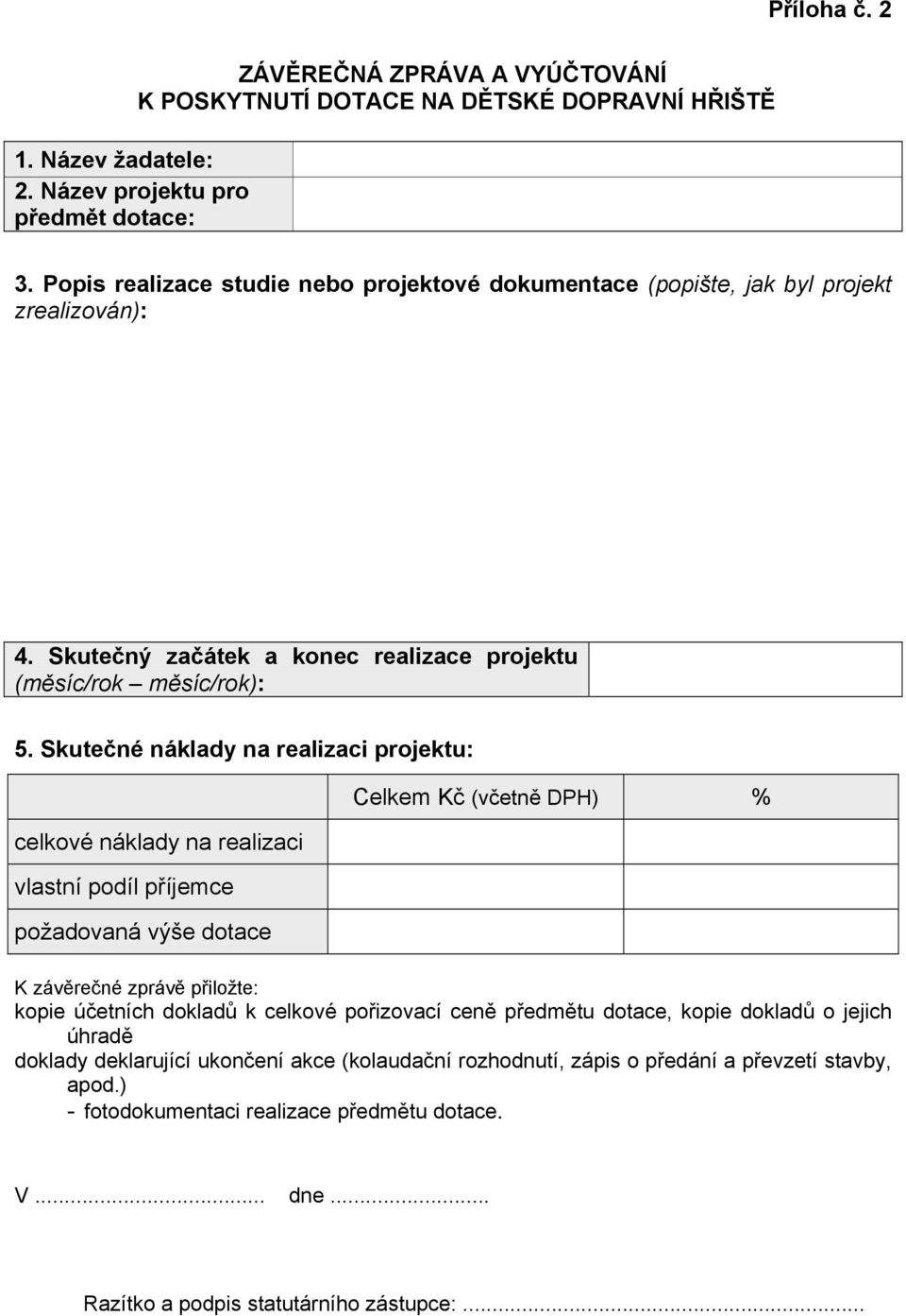 Skutečné náklady na realizaci projektu: celkové náklady na realizaci vlastní podíl příjemce požadovaná výše dotace Celkem Kč (včetně DPH) % K závěrečné zprávě přiložte: kopie účetních dokladů k