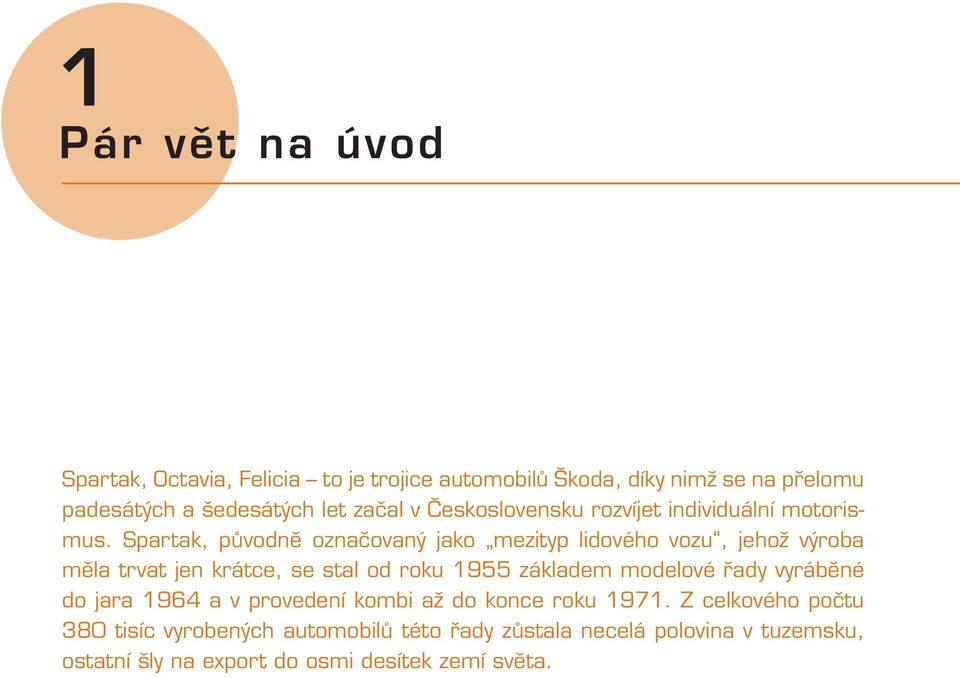 Spartak, původně označovaný jako mezityp lidového vozu, jehož výroba měla trvat jen krátce, se stal od roku 1955 základem modelové