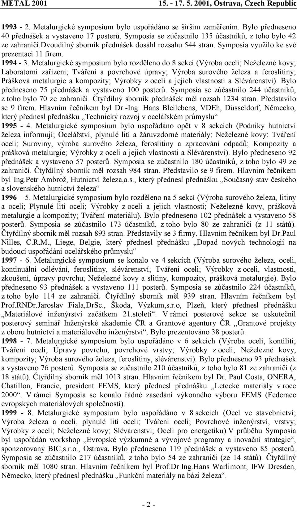 Metalurgické symposium bylo rozděleno do 8 sekcí (Výroba oceli; Neželezné kovy; Laboratorní zařízení; Tváření a povrchové úpravy; Výroba surového železa a feroslitiny; Prášková metalurgie a