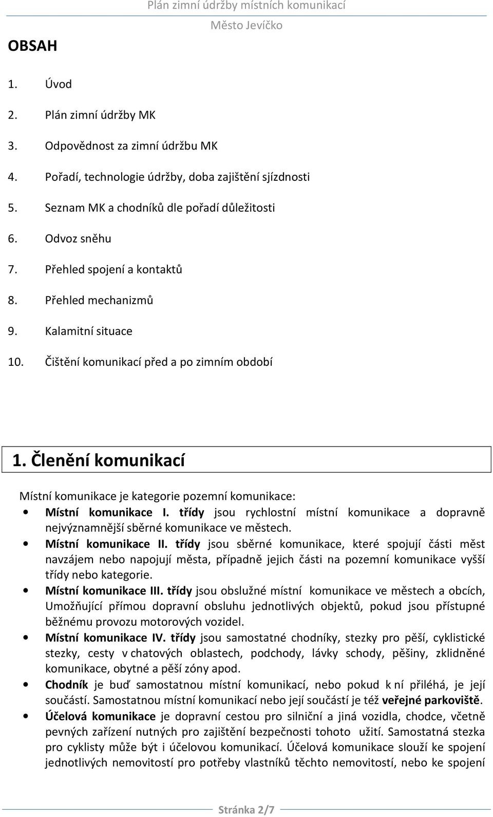 Členění komunikací Místní komunikace je kategorie pozemní komunikace: Místní komunikace I. třídy jsou rychlostní místní komunikace a dopravně nejvýznamnější sběrné komunikace ve městech.