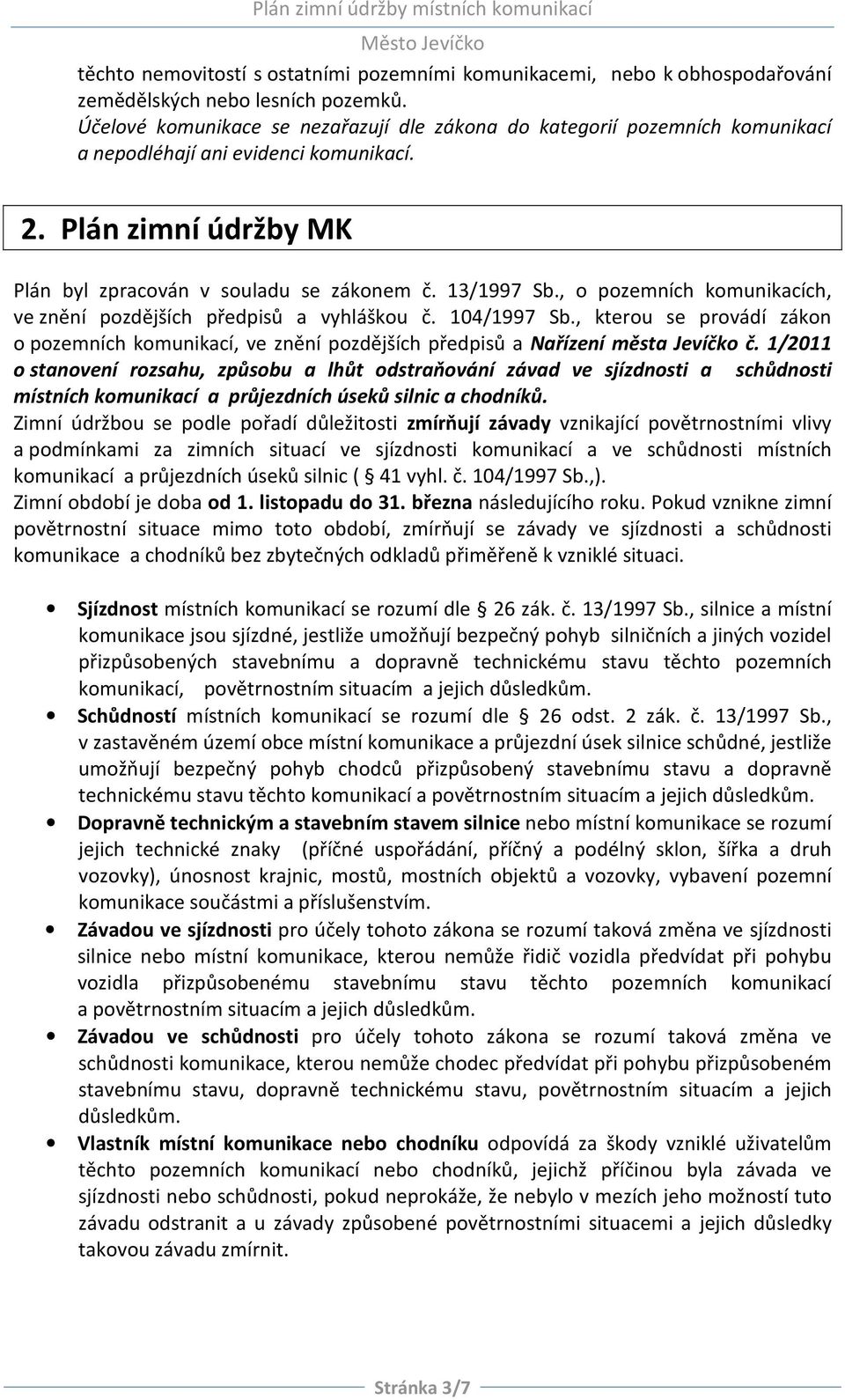 , o pozemních komunikacích, ve znění pozdějších předpisů a vyhláškou č. 104/1997 Sb., kterou se provádí zákon o pozemních komunikací, ve znění pozdějších předpisů a Nařízení města Jevíčko č.