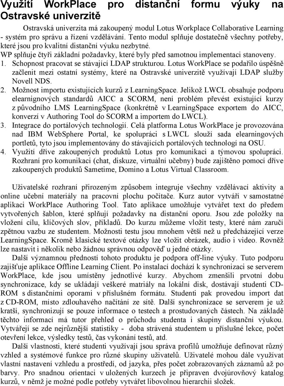 Schopnost pracovat se stávající LDAP strukturou. Lotus WorkPlace se podařilo úspěšně začlenit mezi ostatní systémy, které na Ostravské univerzitě využívají LDAP služby Novell NDS. 2.