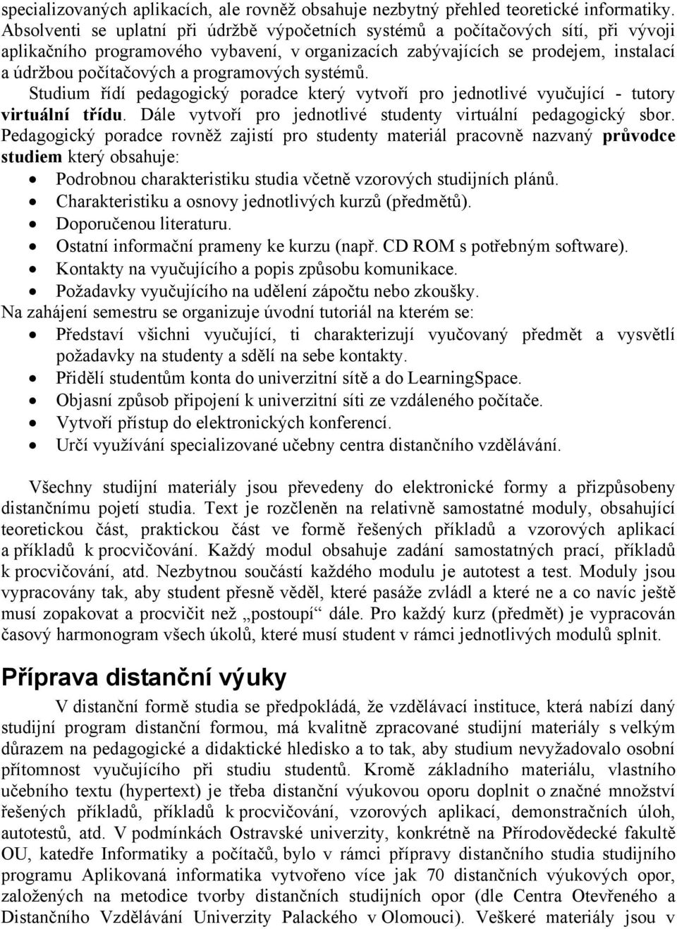programových systémů. Studium řídí pedagogický poradce který vytvoří pro jednotlivé vyučující - tutory virtuální třídu. Dále vytvoří pro jednotlivé studenty virtuální pedagogický sbor.