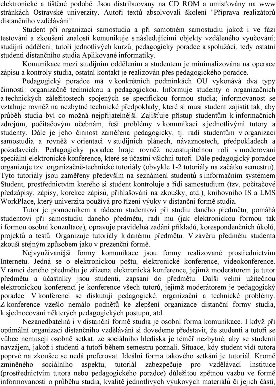 jednotlivých kurzů, pedagogický poradce a spolužáci, tedy ostatní studenti distančního studia Aplikované informatiky.