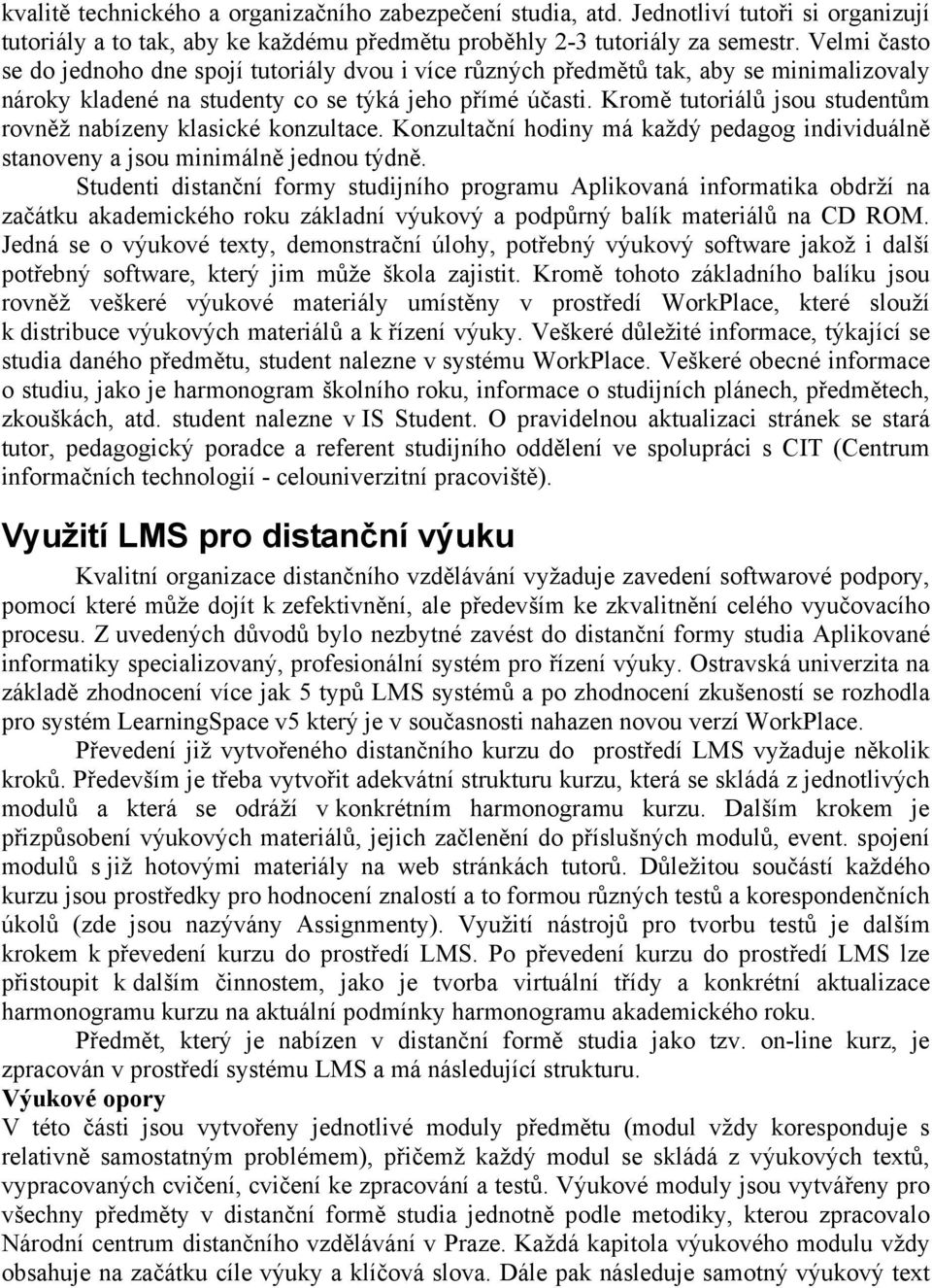 Kromě tutoriálů jsou studentům rovněž nabízeny klasické konzultace. Konzultační hodiny má každý pedagog individuálně stanoveny a jsou minimálně jednou týdně.