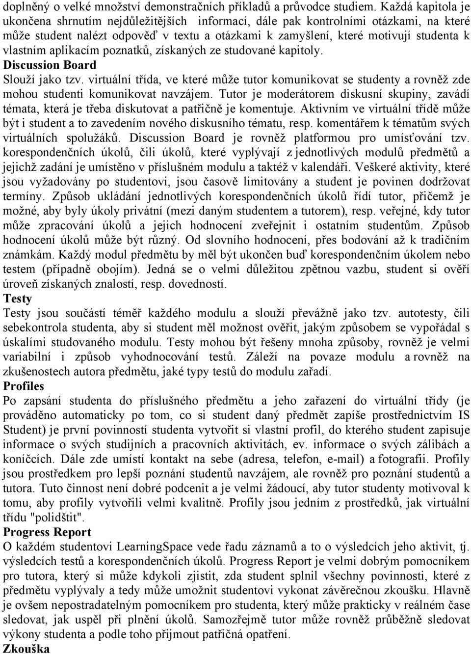 aplikacím poznatků, získaných ze studované kapitoly. Discussion Board Slouží jako tzv. virtuální třída, ve které může tutor komunikovat se studenty a rovněž zde mohou studenti komunikovat navzájem.