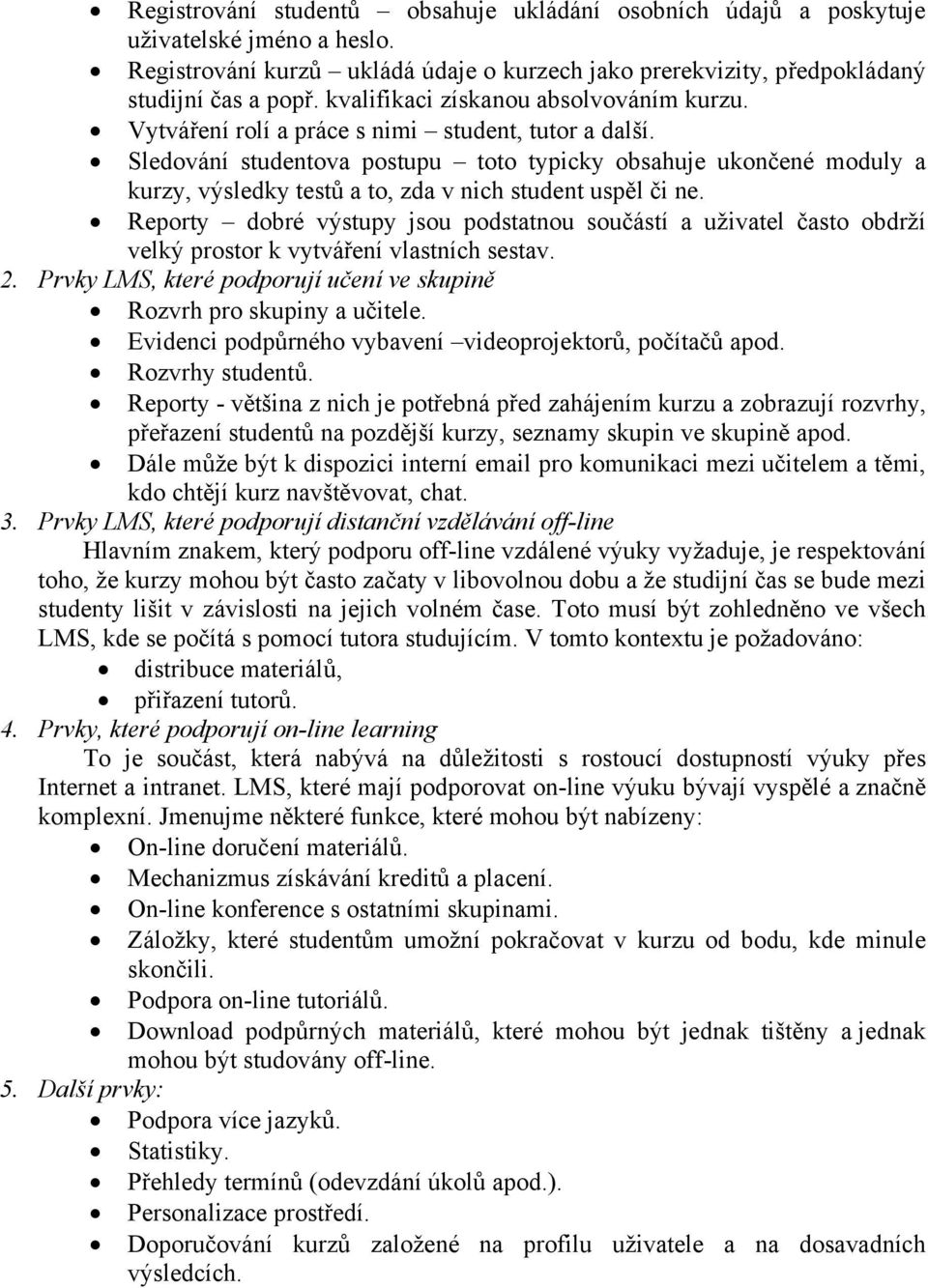 Sledování studentova postupu toto typicky obsahuje ukončené moduly a kurzy, výsledky testů a to, zda v nich student uspěl či ne.