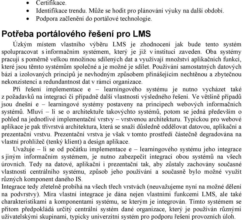 Oba systémy pracují s poměrně velkou množinou sdílených dat a využívají množství aplikačních funkcí, které jsou těmto systémům společné a je možné je sdílet.