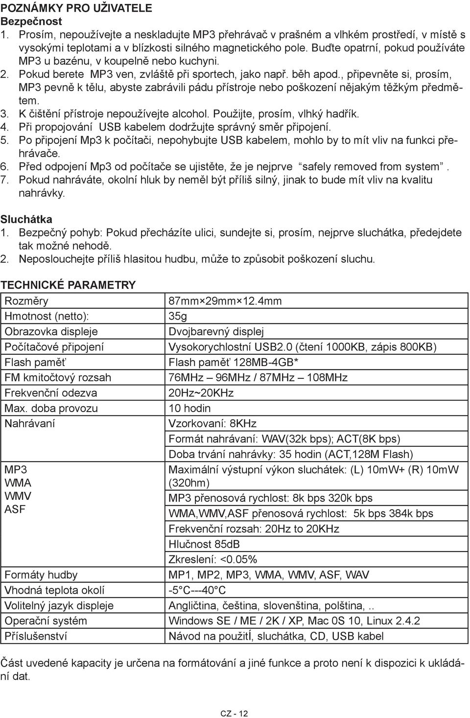 , připevněte si, prosím, MP3 pevně k tělu, abyste zabrávili pádu přístroje nebo poškození nějakým těžkým předmětem. K čištění přístroje nepoužívejte alcohol. Použijte, prosím, vlhký hadřík. 4.