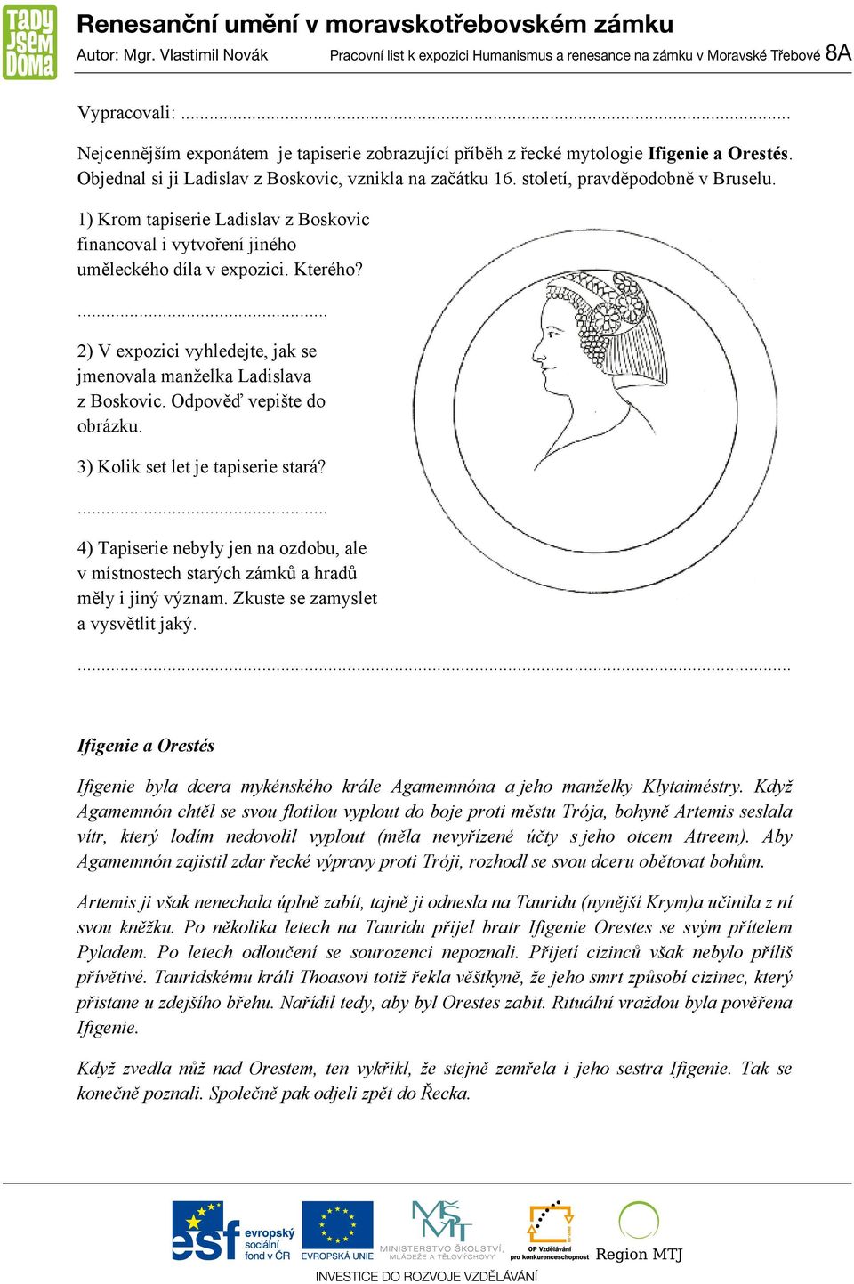 Objednal si ji Ladislav z Boskovic, vznikla na začátku 16. století, pravděpodobně v Bruselu. 1) Krom tapiserie Ladislav z Boskovic financoval i vytvoření jiného uměleckého díla v expozici. Kterého?