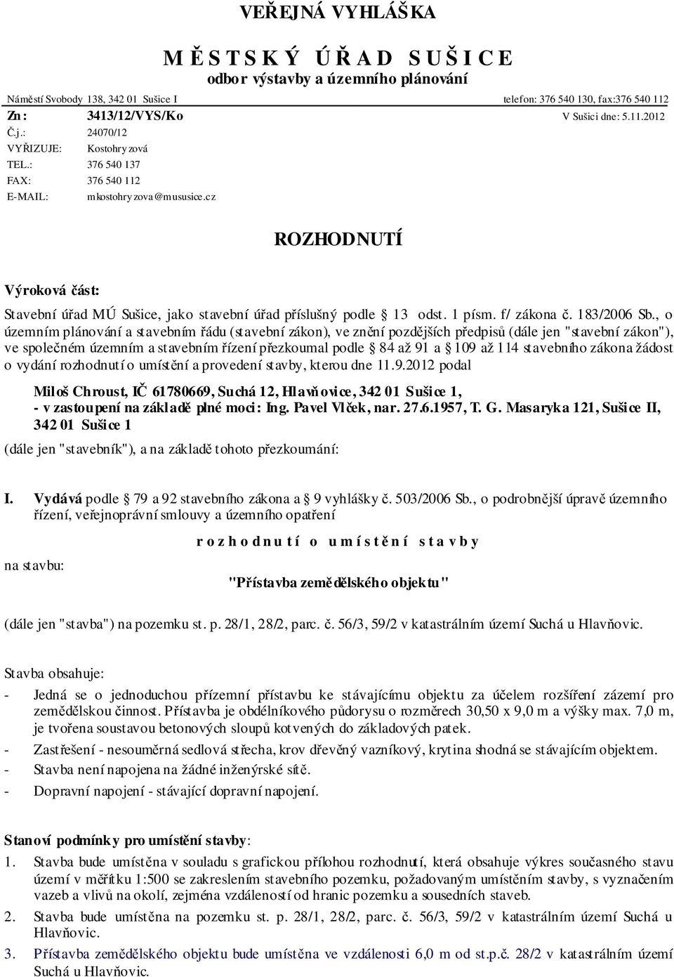 cz ROZHODNUTÍ Výroková část: Stavební úřad MÚ Sušice, jako stavební úřad příslušný podle 13 odst. 1 písm. f/ zákona č. 183/2006 Sb.