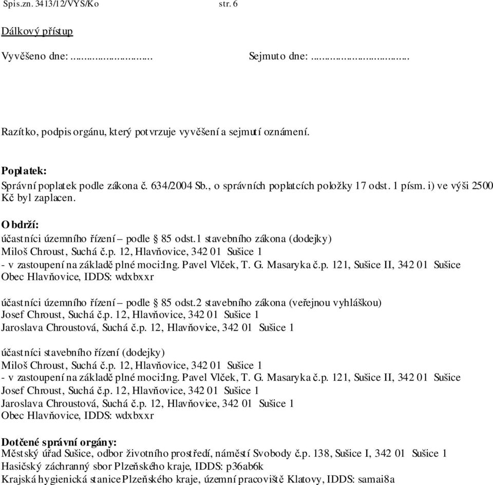 Pavel Vlček, T. G. Masaryka č.p. 121, Sušice II, 342 01 Sušice Obec Hlavňovice, IDDS: wdxbxxr účastníci územního řízení podle 85 odst.2 stavebního zákona (veřejnou vyhláškou) Josef Chroust, Suchá č.p. 12, Hlavňovice, 342 01 Sušice 1 Jaroslava Chroustová, Suchá č.