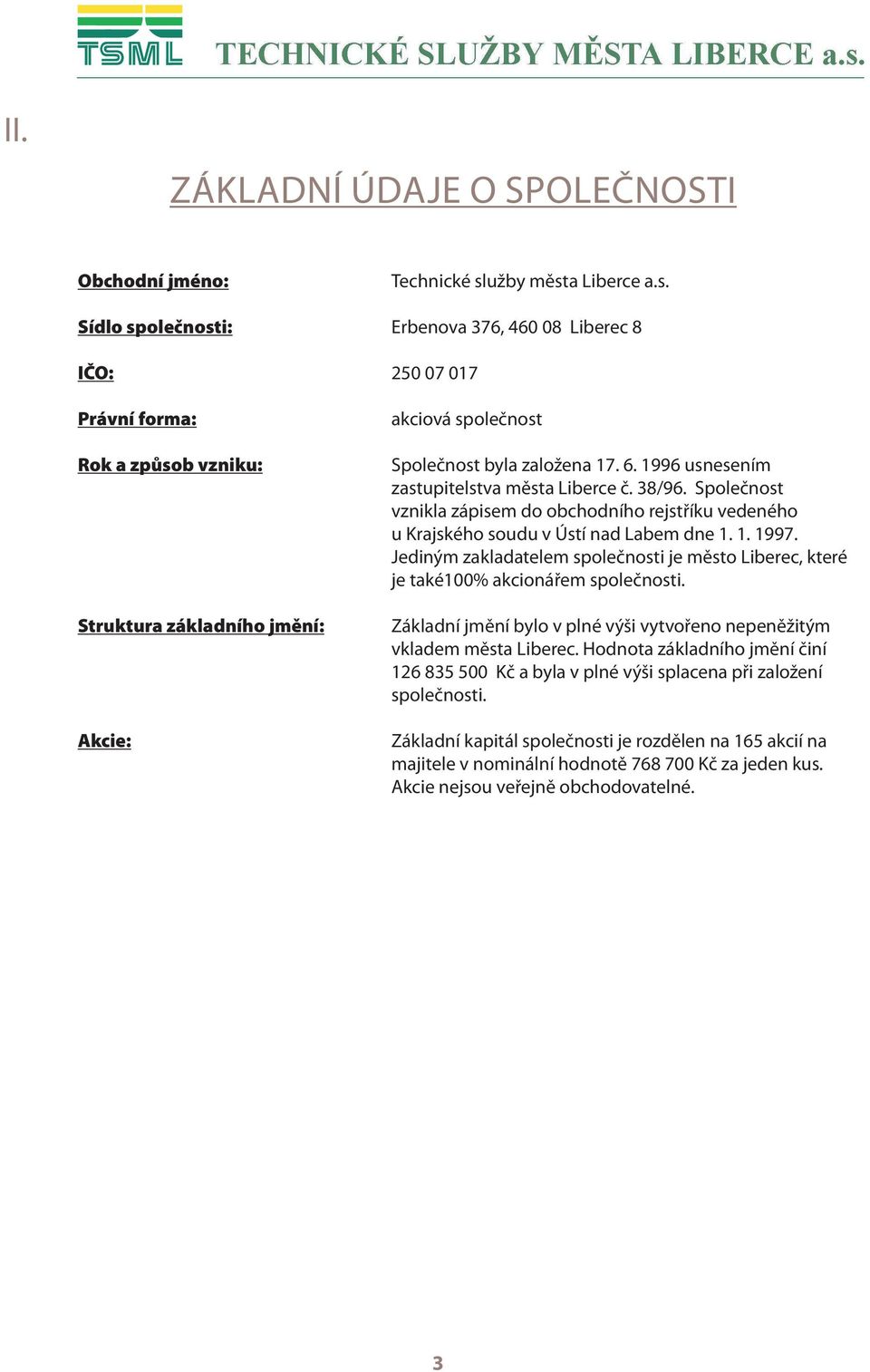 6. 1996 usnesením zastupitelstva města Liberce č. 38/96. Společnost vznikla zápisem do obchodního rejstříku vedeného u Krajského soudu v Ústí nad Labem dne 1. 1. 1997.